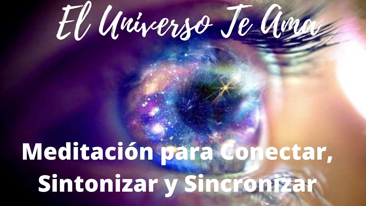 Meditación para Conectar, Sintonizar y Sincronizar con el Universo ...