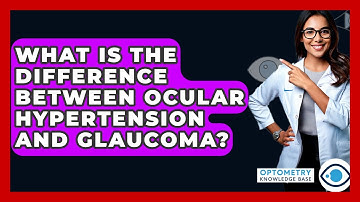 What Is The Difference Between Ocular Hypertension And Glaucoma? - Optometry Knowledge Base