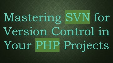 Mastering SVN for Version Control in Your PHP Projects