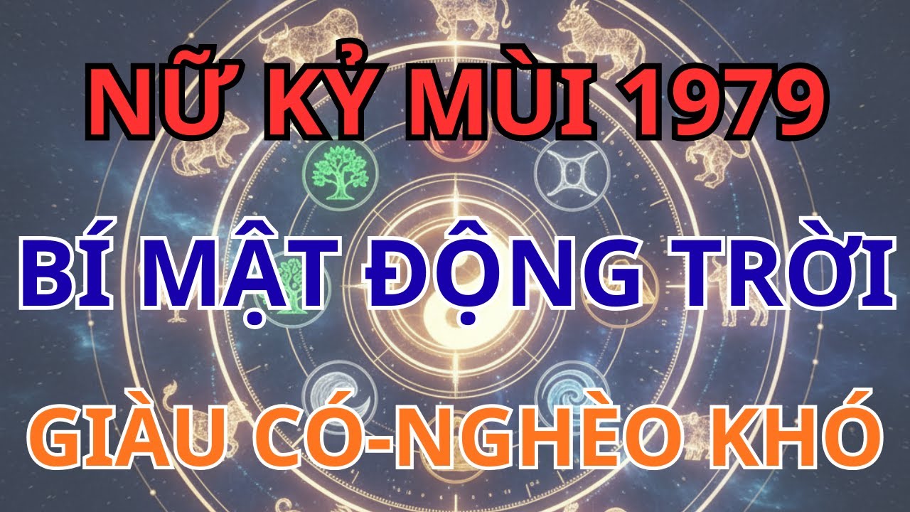 Kỷ Mùi 1979 Nữ Mạng: Sau Tuổi 47 Là Đại Vận Giàu Sang Hay Cảnh Nghèo Khó? Xem Ngay Để Chuyển Mệnh!