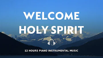 12 HOURS // WELCOME HOLY SPIRIT // INSTRUMENTAL SOAKING WORSHIP // SOAKING INTO HEAVENLY SOUNDS
