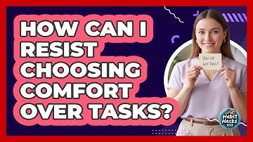 How Can I Resist Choosing Comfort Over Tasks?