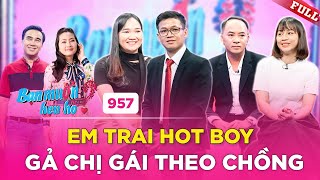 Bạn Muốn Hẹn Hò #957 | Em trai Hot Boy chiếm spotlight gả chị gái theo chồng đẩy thuyền hết mức