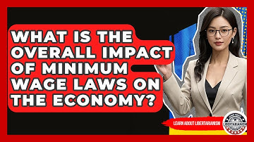 What Is The Overall Impact Of Minimum Wage Laws On The Economy? - Learn About Libertarianism
