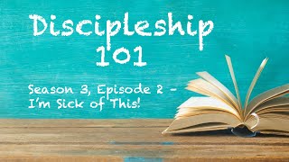 Discipleship 101 (Season 3, Episode 2) - I'm Sick of This!