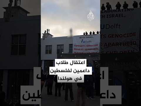 الشرطة الهولندية تعتقل طلابا متضامنين مع فلسطين في جامعة دلفت