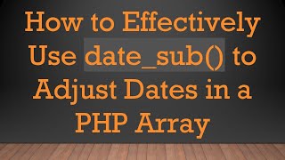 How to Effectively Use date_sub() to Adjust Dates in a PHP Array