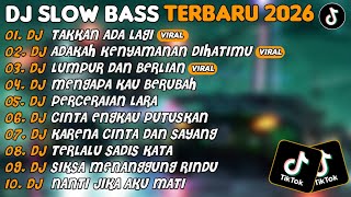 DJ SLOW BASS TERBARU 2026 | DJ TAKKAN ADA LAGI🎵DJ ADAKAH KENYAMANAN DIHATIMU🎵| FULL ALBUM