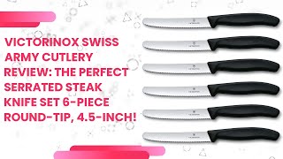 Exclusive Victorinox Swiss Army Cutlery Review: The Perfect Serrated Steak Knife Set 6-Piece Round-Tip, 4.5-In Details