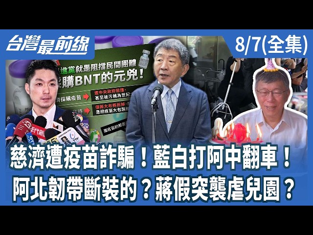 慈濟遭疫苗詐騙！藍白打阿中翻車！ 阿北韌帶斷裝的？蔣假突襲虐兒園？【台灣最前線】2026.08.07(全集)