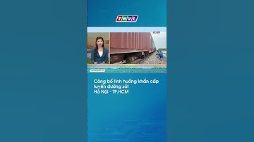 Công bố tình huống khẩn cấp tuyến đường sắt Hà Nội - TP.HCM #shorts
