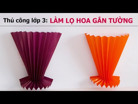 Thủ công lớp 3 | Bài 14 - LÀM LỌ HOA GẮN TƯỜNG (bản chậm) | Liam Channel | Foci