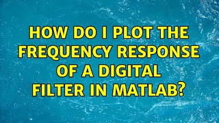 How do I plot the frequency response of a digital filter in MATLAB? (3 Solutions!!)