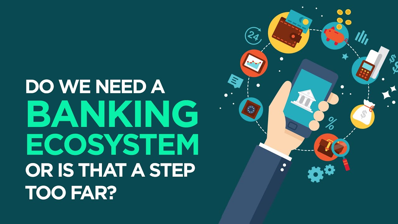 Do we need a banking ecosystem or is that a step too far? YouTube