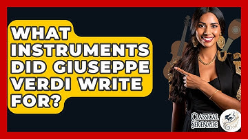 What Instruments Did Giuseppe Verdi Write For? - Classical Serenade