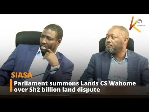 Parliament Summons Lands CS Wahome Over Sh2 Billion Land Dispute 