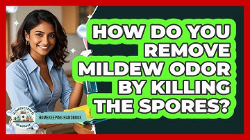 How Do You Remove Mildew Odor By Killing The Spores? - Homekeeping Handbook
