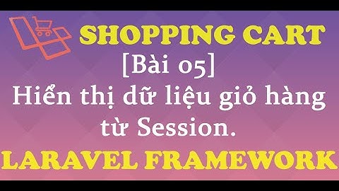 Xây dựng giỏ hàng Laravel [Shopping Cart]. Bài 5 Hiển thị dữ liệu giỏ hàng từ Session.