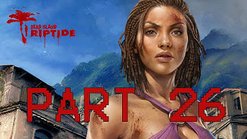 Dead Island Riptide Walkthrough - Part 26 Full Game Let