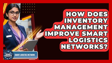 How Does Inventory Management Improve Smart Logistics Networks? | Smart Logistics Network News