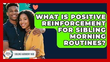 What Is Positive Reinforcement For Sibling Morning Routines? - Sibling Harmony Hub