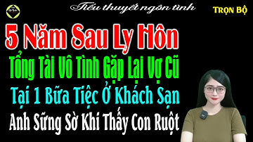 5 Năm Sau Ly Hôn Tổng Tài Vô Tình Gặp Lại Vợ Cũ Tại Bữa Tiệc Ở Khách Sững Sờ Khi Thấy Con Ruột