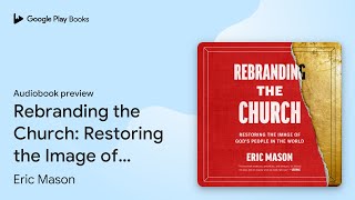 Rebranding the Church: Restoring the Image of… by Eric Mason · Audiobook preview
