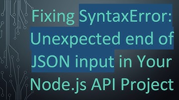 Fixing SyntaxError: Unexpected end of JSON input in Your Node.js API Project
