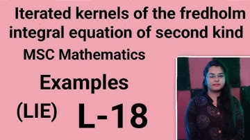 (18). Iterated kernels of fredholm integral equation of second kind in MSC mathematics (LIE) Sem-1