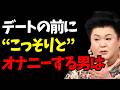 【マツコ】デート前に抜け!。それだけで恋愛はうまくいく