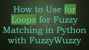 How to Use for Loops for Fuzzy Matching in Python with FuzzyWuzzy