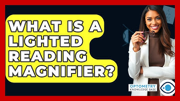 What Is A Lighted Reading Magnifier? - Optometry Knowledge Base