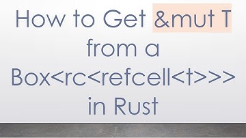 How to Get &mut T from a Box Rc RefCell T    in Rust