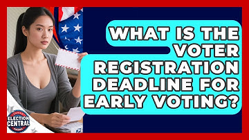 What Is The Voter Registration Deadline For Early Voting? - Election Central Channel