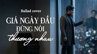 GIÁ NGÀY ĐẦU ĐỪNG NÓI THƯƠNG NHAU | Bản cover buồn tiếc nuối của day dứt | Aluminos