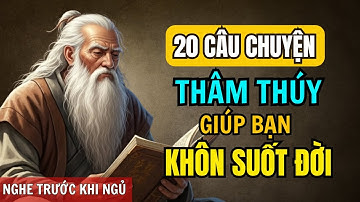 20 câu chuyện THÂM THÚY CỔ NHÂN nghe mỗi tối - giúp bạn SỐNG KHÔN SUÔT ĐỜI | Triết Lý Cuộc Sống
