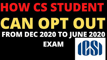 HOW CS STUDENT CAN OPT OUT FROM DEC 2020 TO JUNE 2021 EXAM SESSION