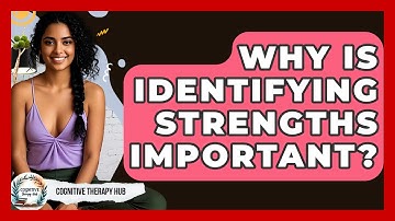 Why Is Identifying Strengths Important? - Cognitive Therapy Hub