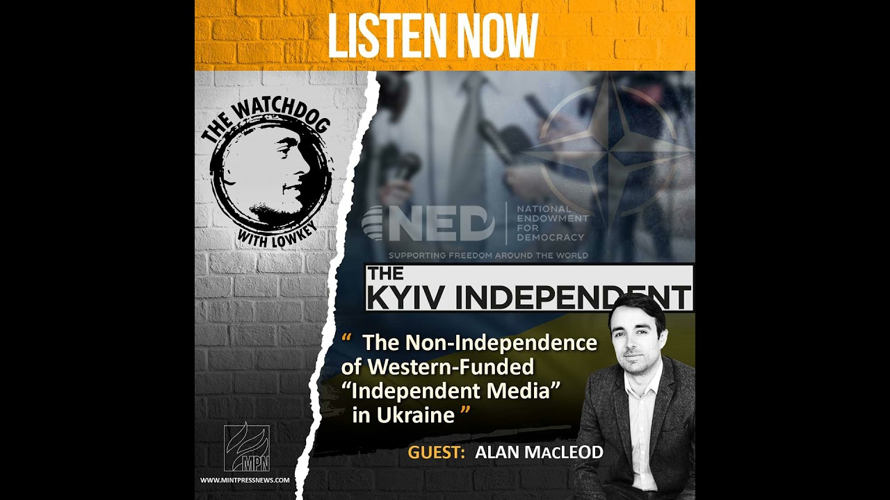 The Non-Independence of Western-Funded “Independent Media” in Ukraine with Alan MacLeod