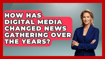 How Has Digital Media Changed News Gathering Over the Years? | Journalism Explained News