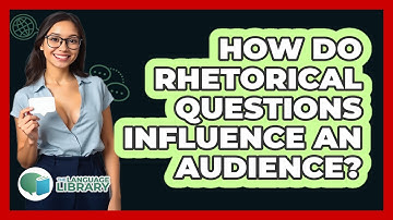 How Do Rhetorical Questions Influence An Audience?