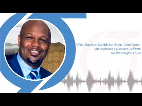 Affaire Guy Nzouba Ndama «Nous demandons une explication judiciaire», affirme Joe Washington Ebina