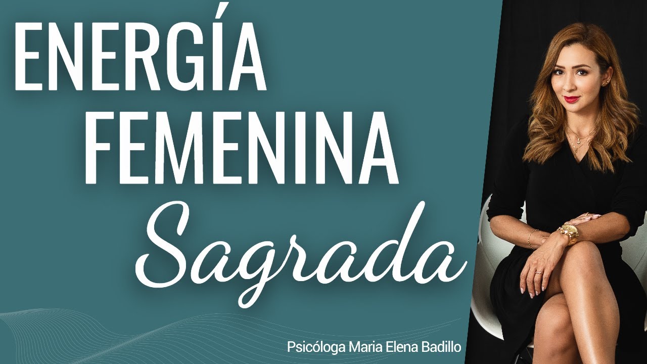 ENERGÍA FEMENINA SAGRADA ¿Por qué hombres y mujeres deben activarla? | Psicóloga Maria Elena Badillo