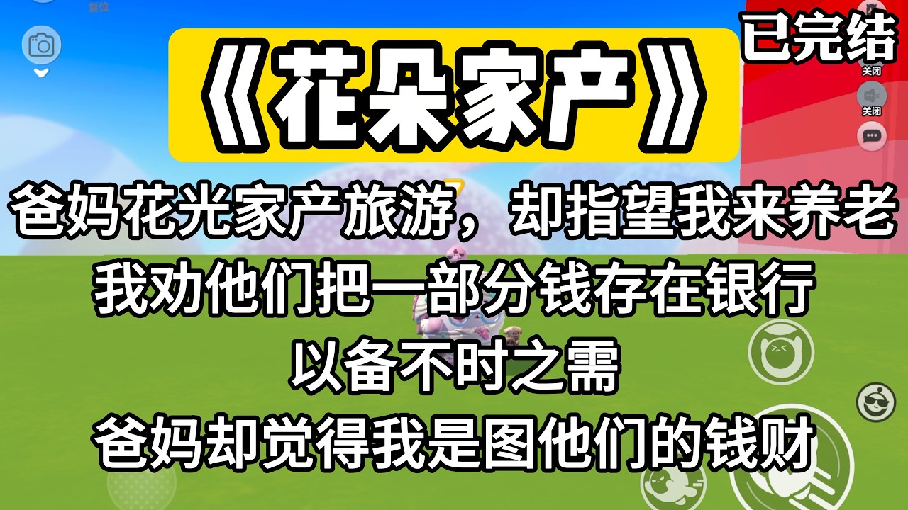 《花朵家产》爸妈花光家产旅游，却指望我来养老。我劝他们把一部分钱存在银行，以备不时之需。爸妈却觉得我是图他们的钱财。#一口气看完 #小说 #推文 #爽文
