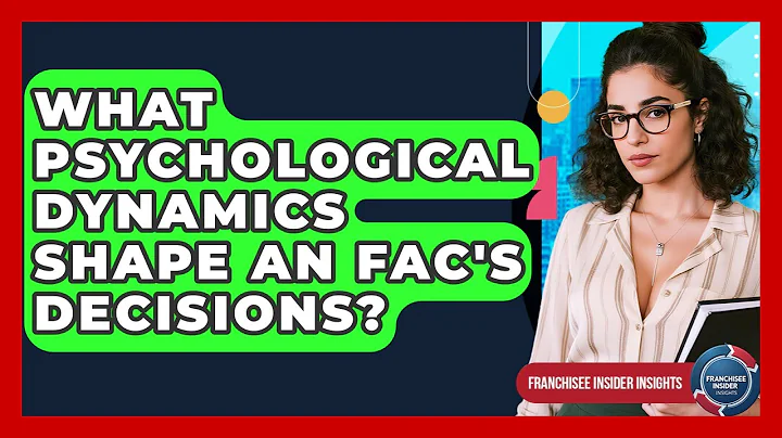 What Psychological Dynamics Shape An FAC's Decisions? - Franchisee Insider Insights