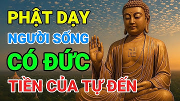 Lắng Nghe Lời Phật Dạy Sống Có Đức Tiền Của Tự Đến