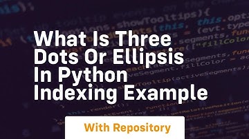 What is three dots or ellipsis in python indexing example
