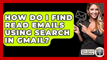 How Do I Find Read Emails Using Search In Gmail? - TheEmailToolbox.com