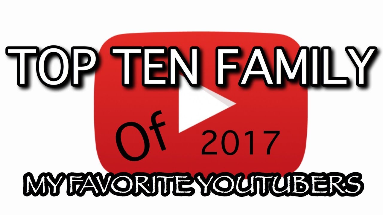 TOP TEN FAMILY VLOGS OF 2017, MY FAVORITE YOUTUBERS