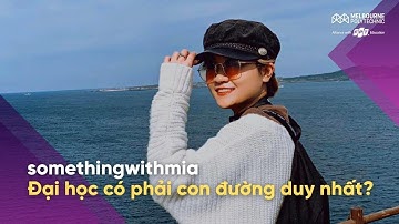 ĐẠI HỌC có phải con đường DUY NHẤT? (Cre: somethingwithmia)